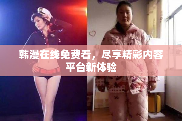 韩漫在线免费看，尽享精彩内容平台新体验