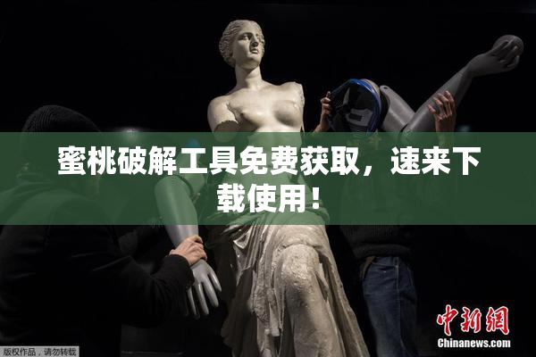 蜜桃破解工具免费获取，速来下载使用！