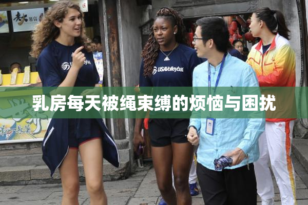 乳房每天被绳束缚的烦恼与困扰
