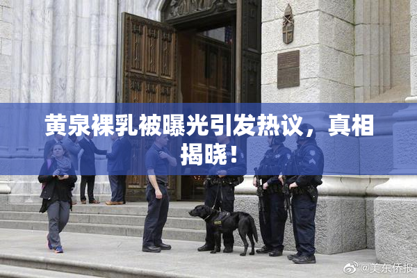 黄泉裸乳被曝光引发热议，真相揭晓！