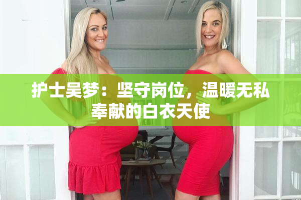 护士吴梦：坚守岗位，温暖无私奉献的白衣天使