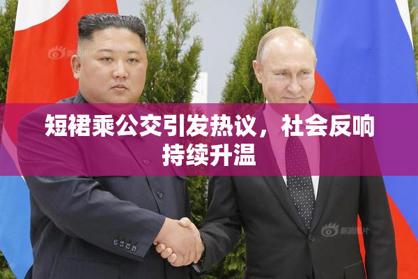 短裙乘公交引发热议，社会反响持续升温