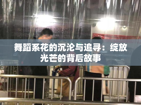 舞蹈系花的沉沦与追寻：绽放光芒的背后故事