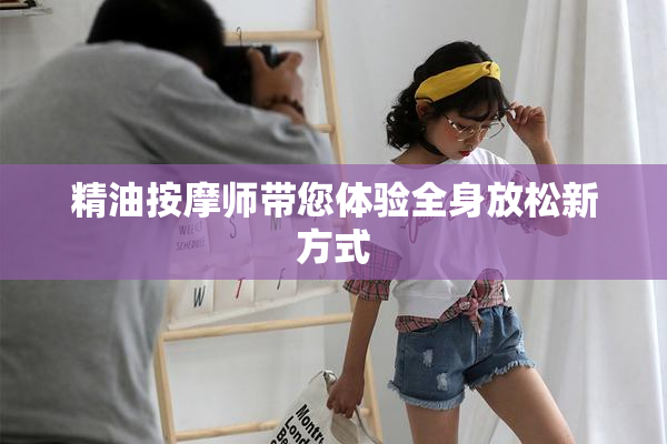 精油按摩师带您体验全身放松新方式