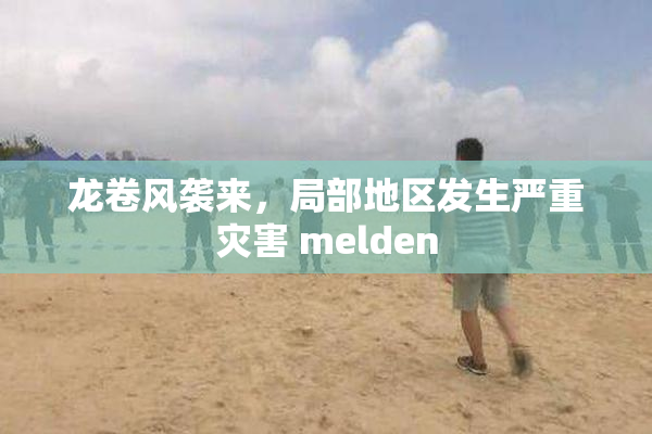 龙卷风袭来，局部地区发生严重灾害 melden