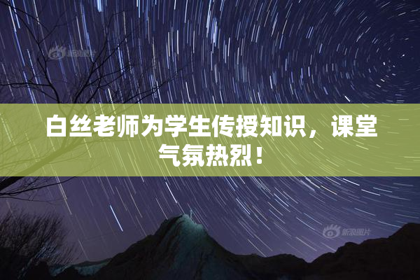 白丝老师为学生传授知识，课堂气氛热烈！