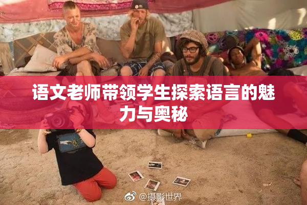 语文老师带领学生探索语言的魅力与奥秘