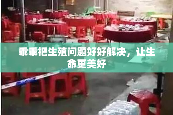 乖乖把生殖问题好好解决，让生命更美好