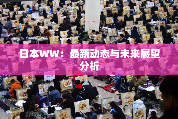 日本WW：最新动态与未来展望分析