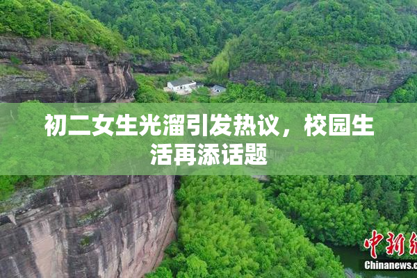 初二女生光溜引发热议，校园生活再添话题