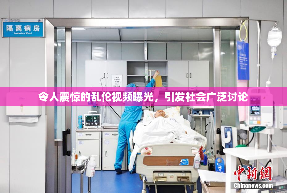 令人震惊的乱伦视频曝光，引发社会广泛讨论
