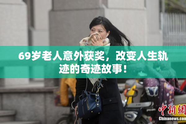 69岁老人意外获奖，改变人生轨迹的奇迹故事！