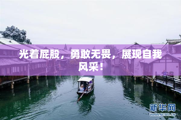 光着屁股，勇敢无畏，展现自我风采！