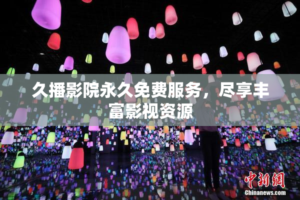 久播影院永久免费服务，尽享丰富影视资源