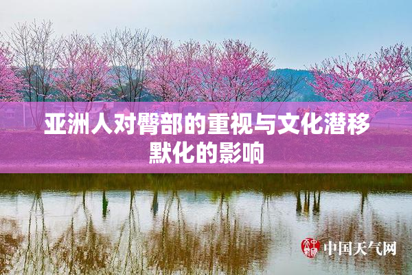 亚洲人对臀部的重视与文化潜移默化的影响