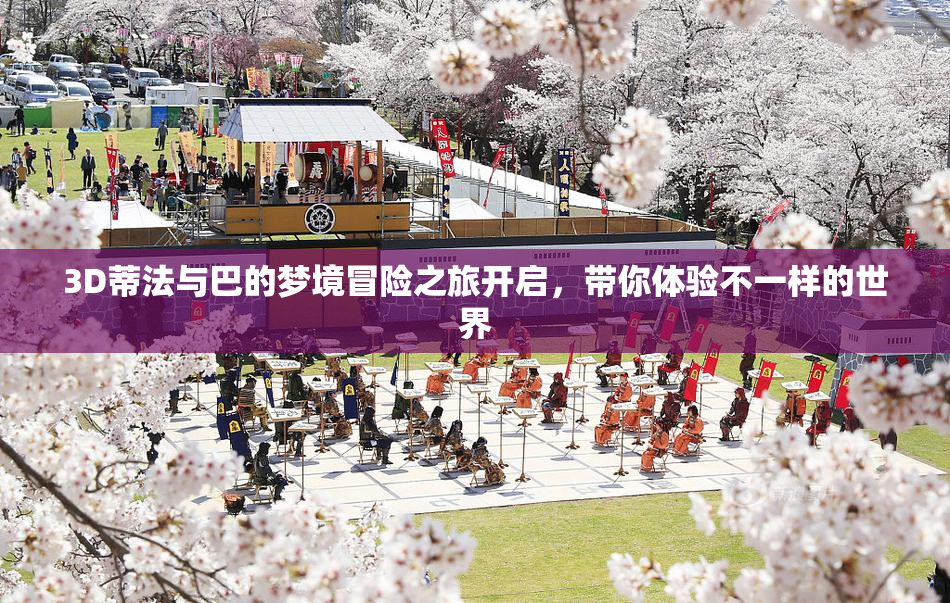 3D蒂法与巴的梦境冒险之旅开启，带你体验不一样的世界