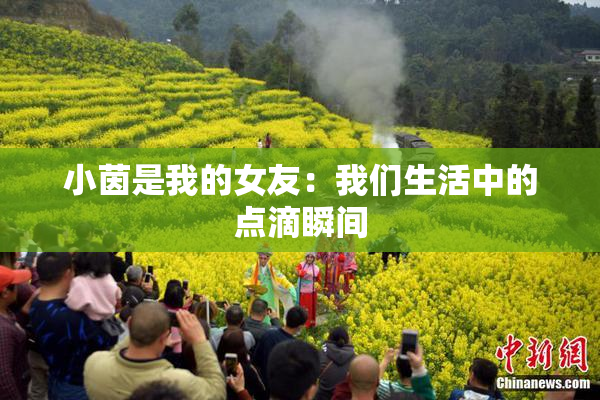 小茵是我的女友：我们生活中的点滴瞬间