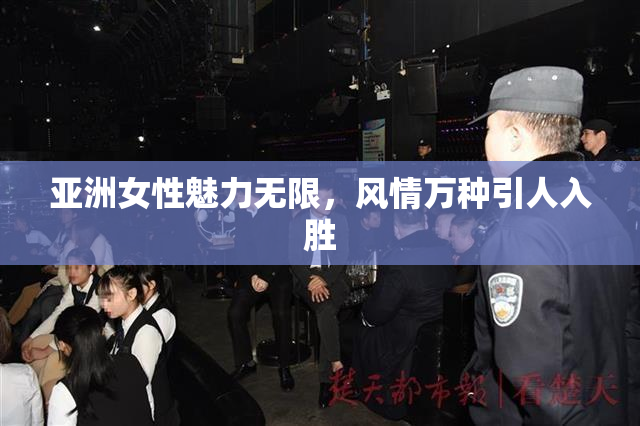 亚洲女性魅力无限，风情万种引人入胜