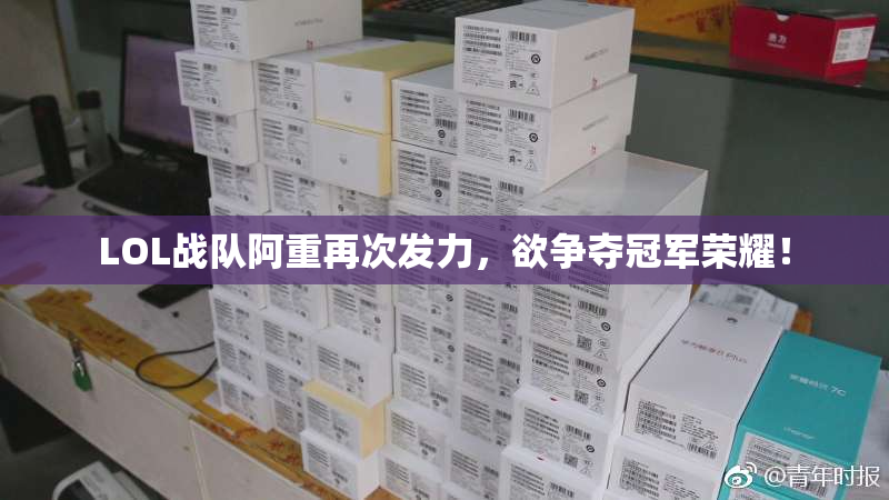 LOL战队阿重再次发力，欲争夺冠军荣耀！