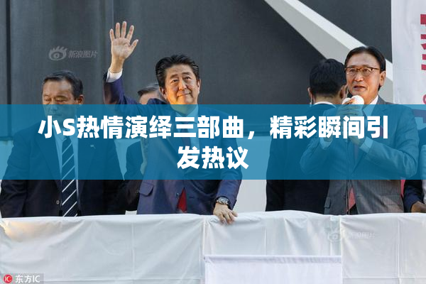 小S热情演绎三部曲，精彩瞬间引发热议