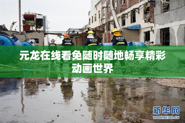 元龙在线看免随时随地畅享精彩动画世界
