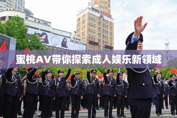 蜜桃AV带你探索成人娱乐新领域