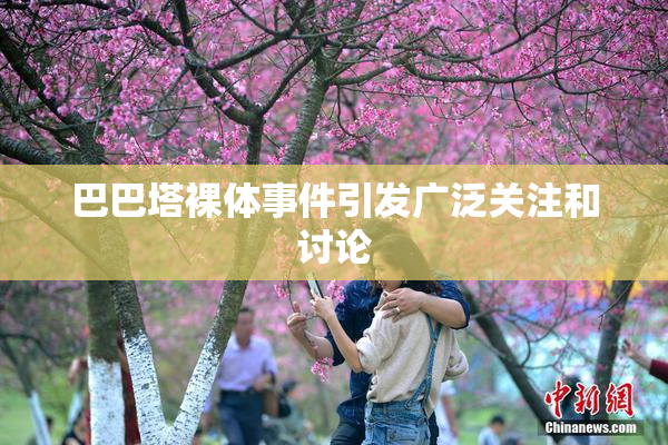 巴巴塔裸体事件引发广泛关注和讨论