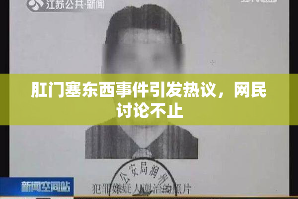 肛门塞东西事件引发热议，网民讨论不止