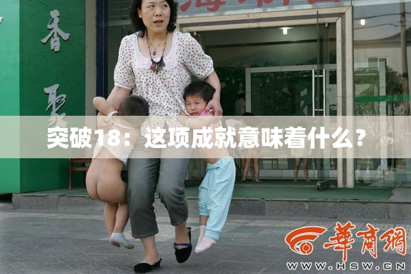 突破18：这项成就意味着什么？