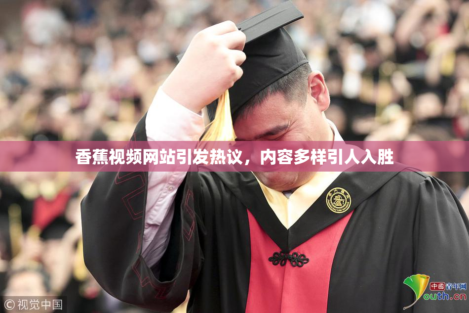 香蕉视频网站引发热议，内容多样引人入胜