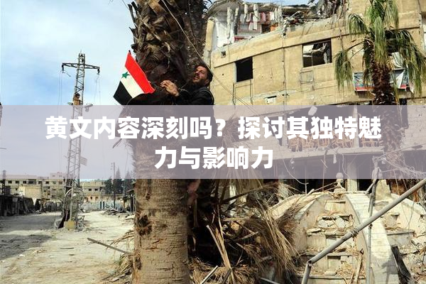 黄文内容深刻吗？探讨其独特魅力与影响力