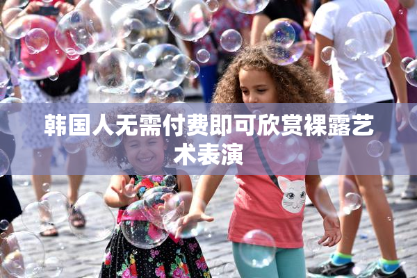 韩国人无需付费即可欣赏裸露艺术表演