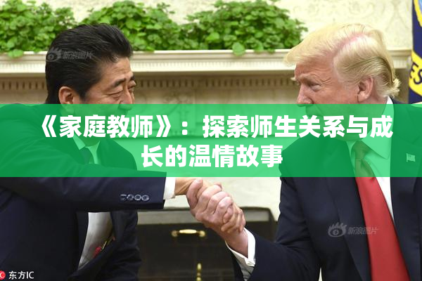 《家庭教师》：探索师生关系与成长的温情故事