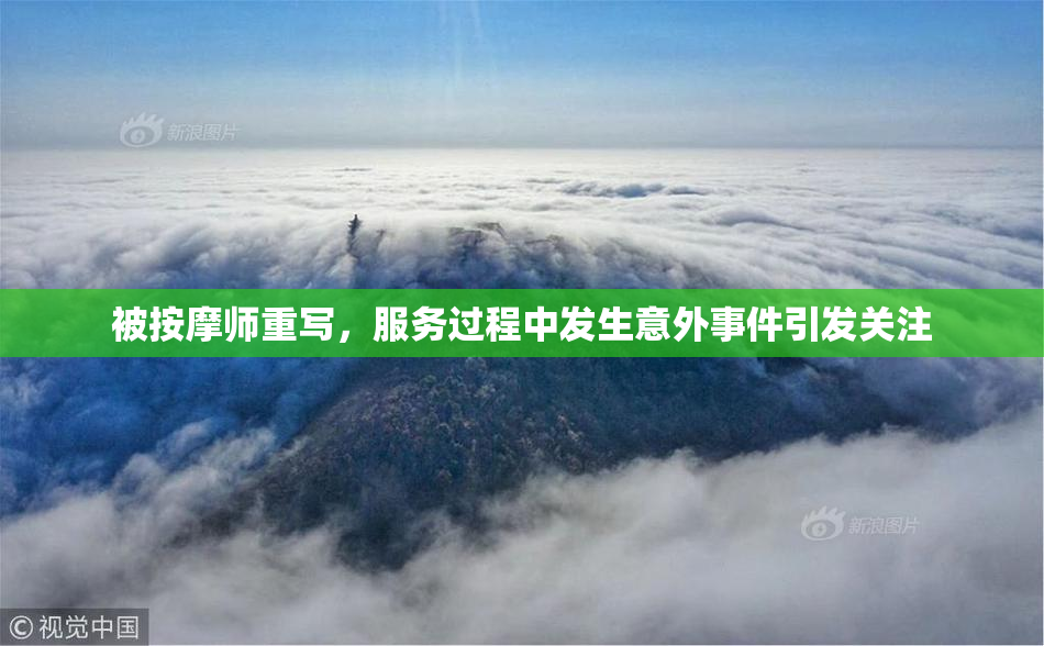 被按摩师重写，服务过程中发生意外事件引发关注