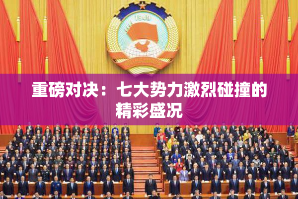 重磅对决：七大势力激烈碰撞的精彩盛况