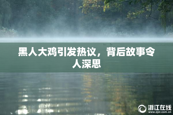 黑人大鸡引发热议，背后故事令人深思