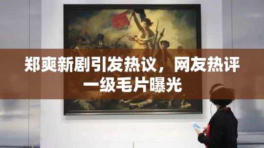 郑爽新剧引发热议，网友热评一级毛片曝光