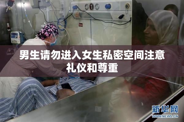 男生请勿进入女生私密空间注意礼仪和尊重