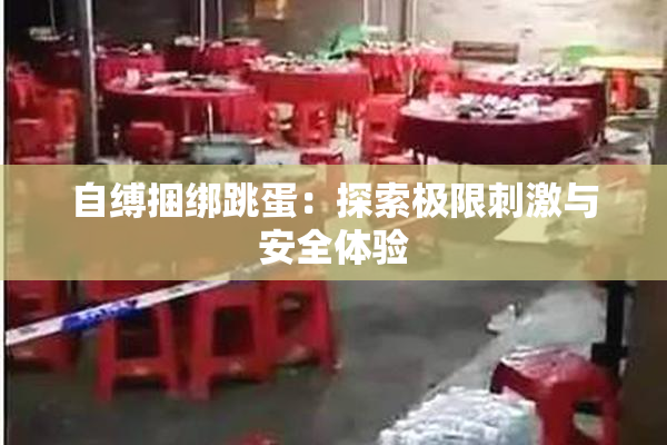 自缚捆绑跳蛋：探索极限刺激与安全体验