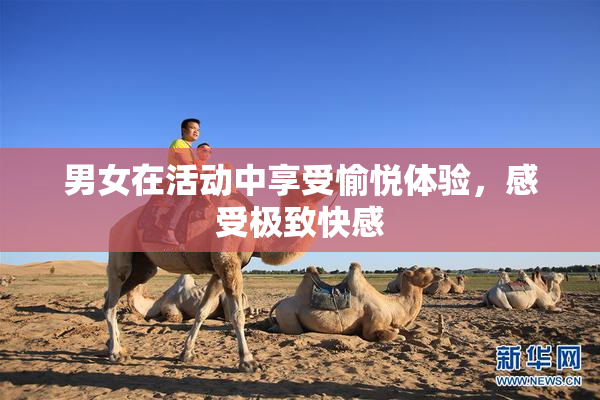 男女在活动中享受愉悦体验，感受极致快感