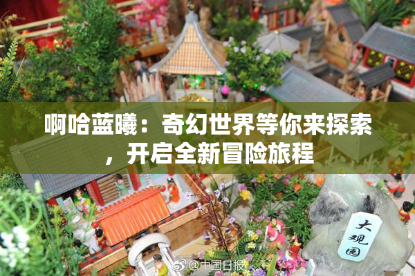 啊哈蓝曦：奇幻世界等你来探索，开启全新冒险旅程