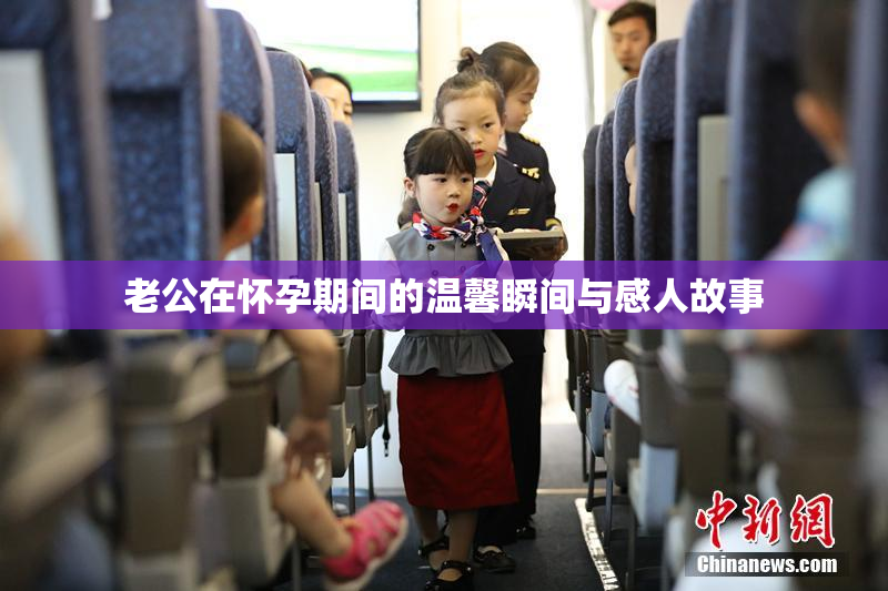 老公在怀孕期间的温馨瞬间与感人故事