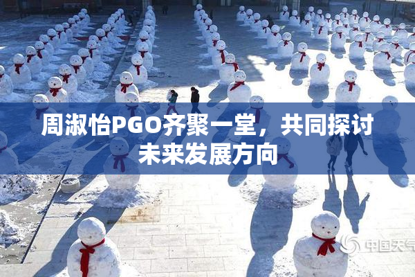 周淑怡PGO齐聚一堂，共同探讨未来发展方向