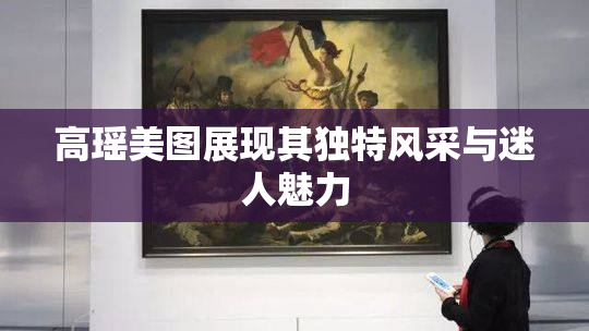 高瑶美图展现其独特风采与迷人魅力
