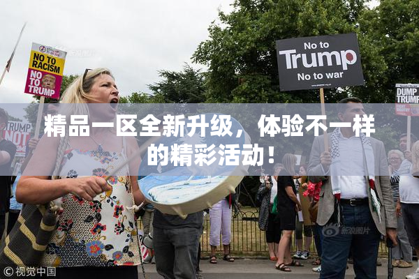 精品一区全新升级，体验不一样的精彩活动！