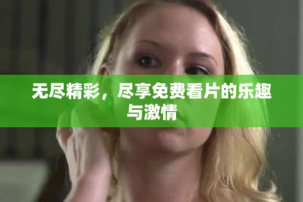 无尽精彩，尽享免费看片的乐趣与激情