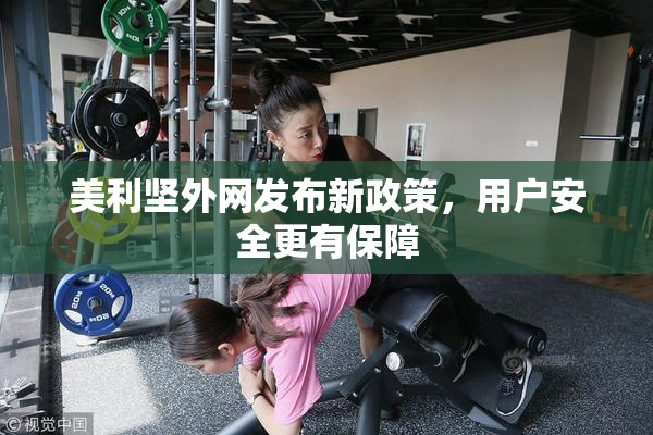 美利坚外网发布新政策，用户安全更有保障