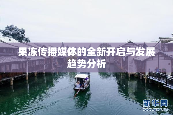 果冻传播媒体的全新开启与发展趋势分析