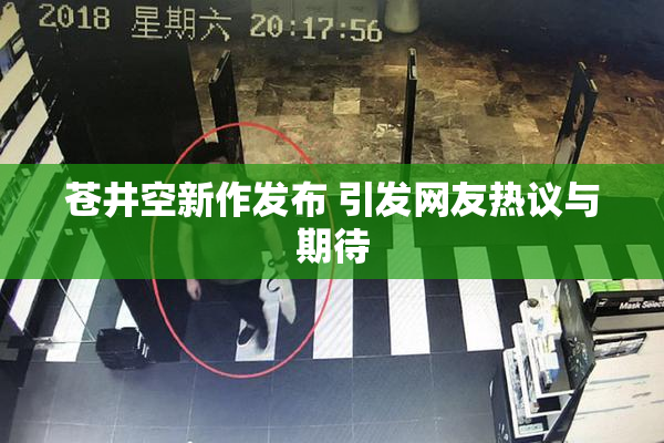苍井空新作发布 引发网友热议与期待