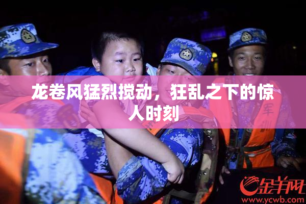 龙卷风猛烈搅动，狂乱之下的惊人时刻
